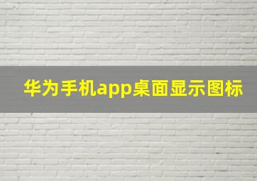 华为手机app桌面显示图标