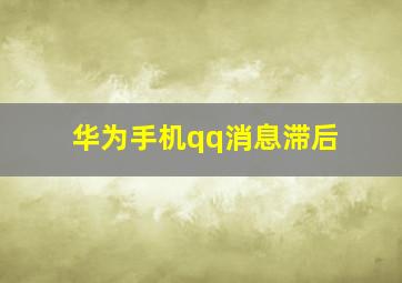 华为手机qq消息滞后