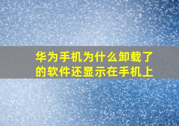 华为手机为什么卸载了的软件还显示在手机上