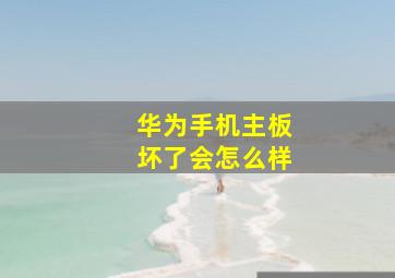 华为手机主板坏了会怎么样