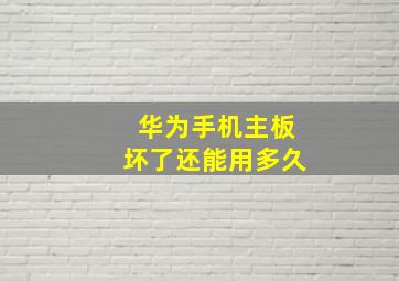 华为手机主板坏了还能用多久