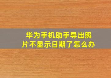 华为手机助手导出照片不显示日期了怎么办