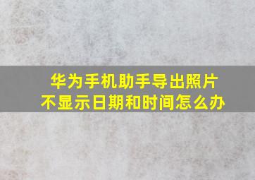 华为手机助手导出照片不显示日期和时间怎么办