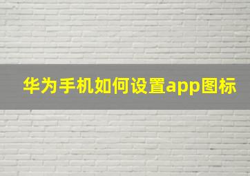 华为手机如何设置app图标