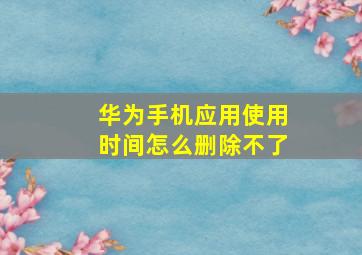 华为手机应用使用时间怎么删除不了