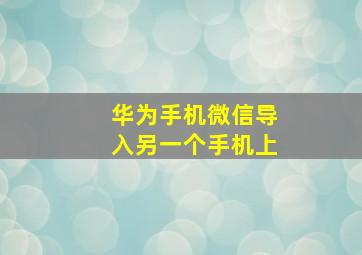 华为手机微信导入另一个手机上