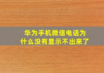 华为手机微信电话为什么没有显示不出来了