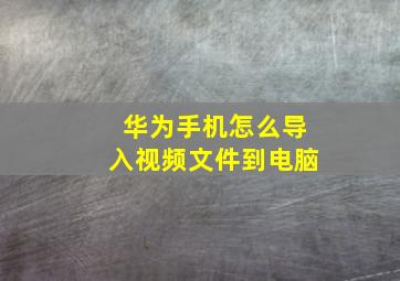 华为手机怎么导入视频文件到电脑