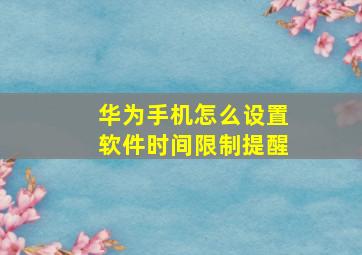 华为手机怎么设置软件时间限制提醒