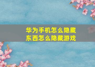 华为手机怎么隐藏东西怎么隐藏游戏