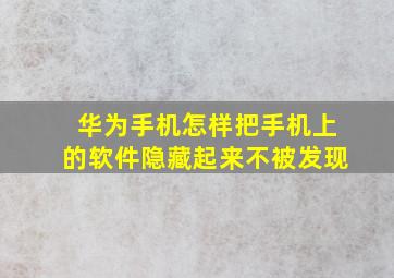 华为手机怎样把手机上的软件隐藏起来不被发现