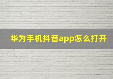 华为手机抖音app怎么打开