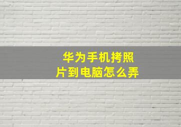 华为手机拷照片到电脑怎么弄