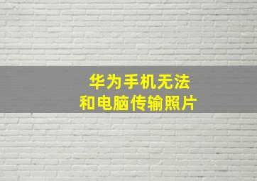 华为手机无法和电脑传输照片