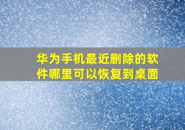 华为手机最近删除的软件哪里可以恢复到桌面