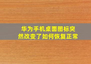 华为手机桌面图标突然改变了如何恢复正常