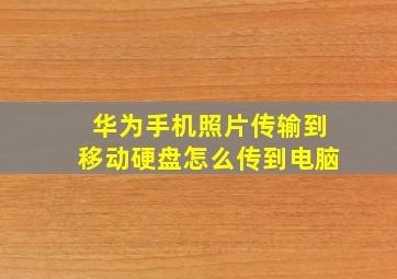 华为手机照片传输到移动硬盘怎么传到电脑