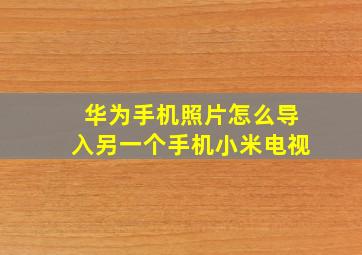 华为手机照片怎么导入另一个手机小米电视