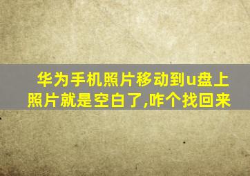 华为手机照片移动到u盘上照片就是空白了,咋个找回来