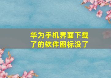 华为手机界面下载了的软件图标没了