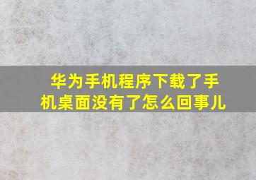 华为手机程序下载了手机桌面没有了怎么回事儿