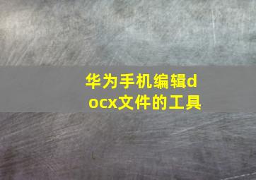 华为手机编辑docx文件的工具