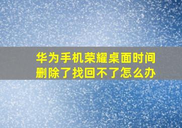 华为手机荣耀桌面时间删除了找回不了怎么办