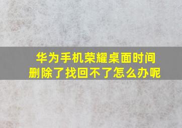 华为手机荣耀桌面时间删除了找回不了怎么办呢