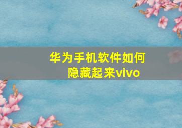 华为手机软件如何隐藏起来vivo