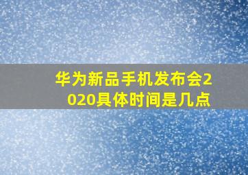 华为新品手机发布会2020具体时间是几点