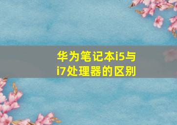 华为笔记本i5与i7处理器的区别