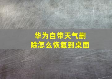 华为自带天气删除怎么恢复到桌面