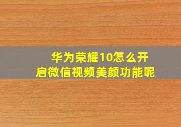 华为荣耀10怎么开启微信视频美颜功能呢