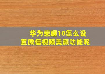 华为荣耀10怎么设置微信视频美颜功能呢