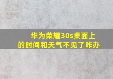 华为荣耀30s桌面上的时间和天气不见了咋办