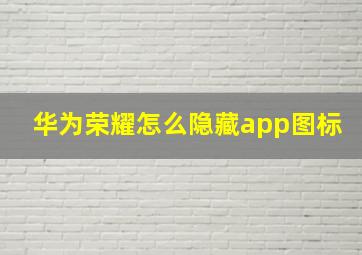 华为荣耀怎么隐藏app图标