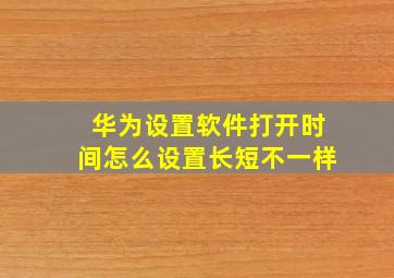 华为设置软件打开时间怎么设置长短不一样