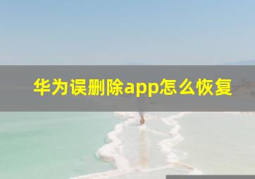 华为误删除app怎么恢复