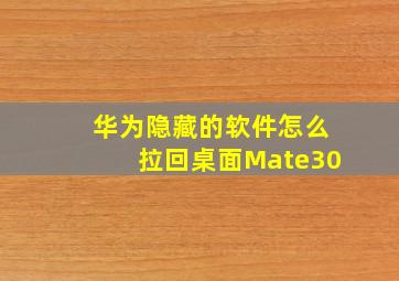 华为隐藏的软件怎么拉回桌面Mate30