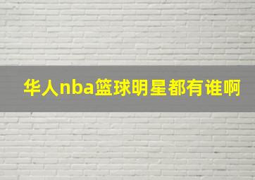 华人nba篮球明星都有谁啊