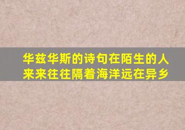 华兹华斯的诗句在陌生的人来来往往隔着海洋远在异乡