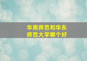 华南师范和华东师范大学哪个好