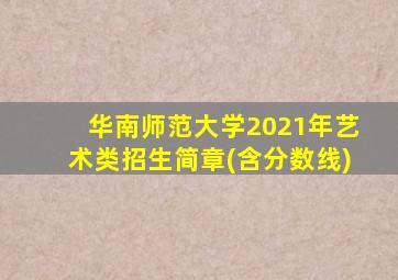 华南师范大学2021年艺术类招生简章(含分数线)