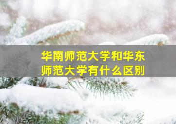 华南师范大学和华东师范大学有什么区别