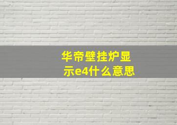 华帝壁挂炉显示e4什么意思