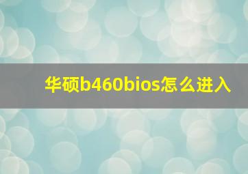 华硕b460bios怎么进入