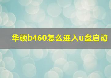 华硕b460怎么进入u盘启动