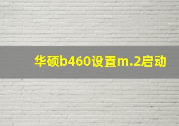 华硕b460设置m.2启动