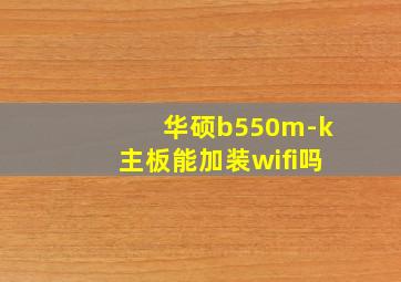 华硕b550m-k主板能加装wifi吗