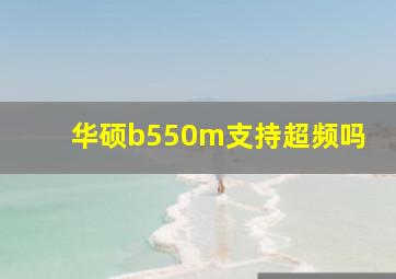 华硕b550m支持超频吗